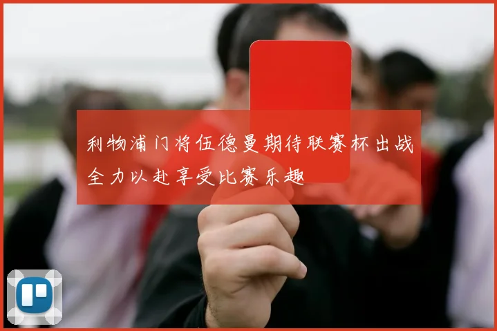 利物浦门将伍德曼期待联赛杯出战全力以赴享受比赛乐趣