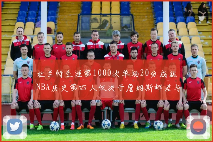 杜兰特生涯第1000次单场20分成就NBA历史第四人仅次于詹姆斯邮差与天勾