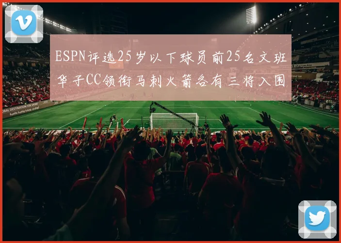 ESPN评选25岁以下球员前25名文班华子CC领衔马刺火箭各有三将入围
