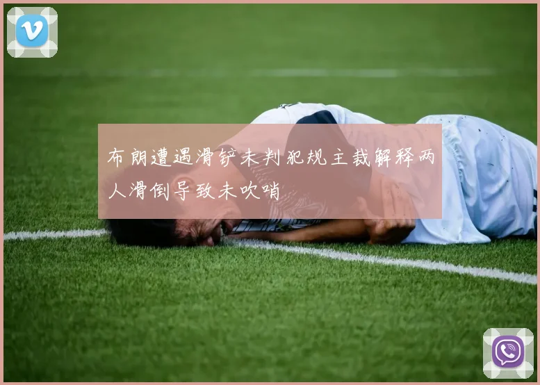 布朗遭遇滑铲未判犯规主裁解释两人滑倒导致未吹哨
